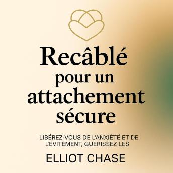 [French] - Recâblé pour un attachement sécure : Libérez-vous de l'anxiété et de l'évitement, guérissez les blessures de l'enfance et attirez l'amour que vous méritez en 30 jours
