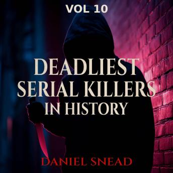 Deadliest Serial Killers in History, Vol 10: Chilling True Crime Cases of Cold-Blooded Murder, Dark Secrets, and Deadly Obsessions