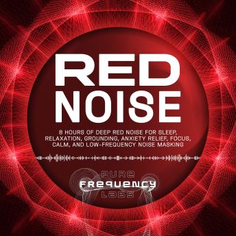Red Noise: 8 Hours of Deep Red Noise for Sleep, Relaxation, Grounding, Anxiety Relief, Focus, Calm, and Low-Frequency Noise Masking