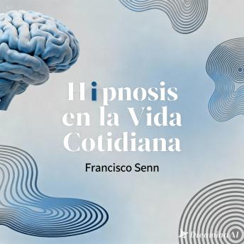 [Spanish] - Hipnosis en la vida cotidiana: Hipnosis para todos: técnicas sencillas para influir y cambiar