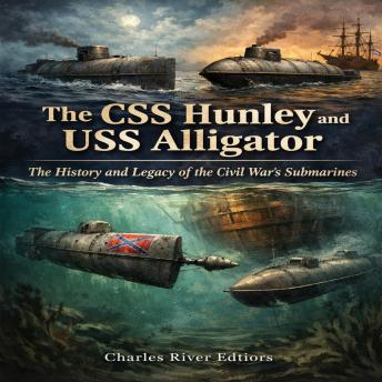 The CSS Hunley and USS Alligator: The History and Legacy of the Civil War’s Submarines
