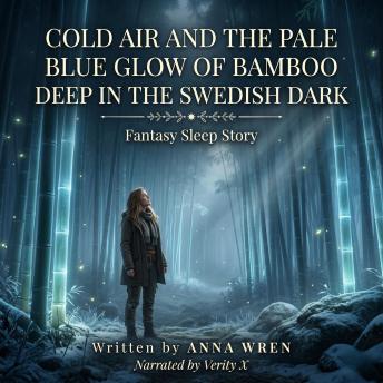 Cold Air and the Pale Blue Glow of Bamboo Deep in the Swedish Dark: A Cozy Fantasy Sleep Story for Deep Rest
