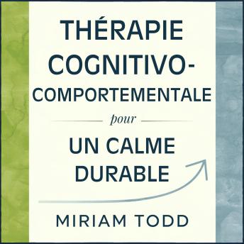 [French] - Thérapie Cognitivo-Comportementale pour un Calme Durable: Douze Semaines pour Apaiser les Spirales Mentales et Stimuler la Motivation par l'Activation Comportementale et la Restructuration Cognitive — Tout en Préservant vos Habitudes