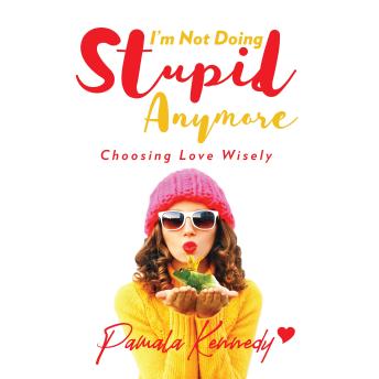 I'm Not Doing Stupid Anymore: Choosing Love Wisely
