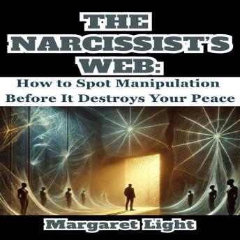 The Narcissist’s Web: How to Spot Manipulation Before It Destroys Your Peace.