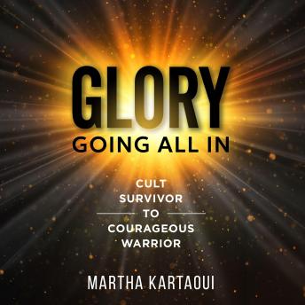 Glory Going All In: Cult Survivor to Courageous Warrior