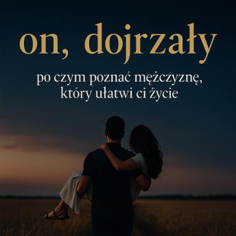 [Polish] - On, dojrzały Audiobook + EBook: Po czym poznać mężczyznę, który ułatwi ci życie