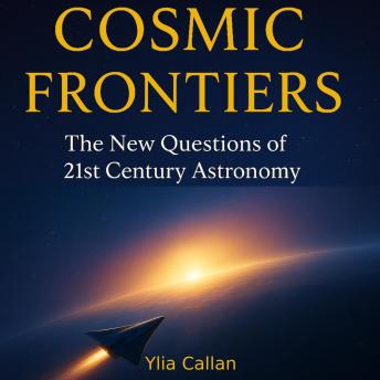 Cosmic Frontiers: The New Questions of 21st Century Astronomy