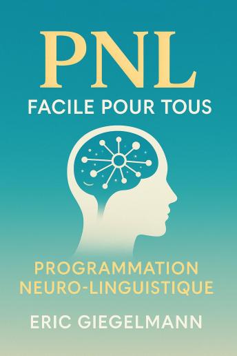 [French] - Programmation Neuro Linguistique, PNL Facile pour Tous