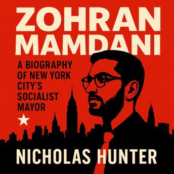 Zohran Mamdani: A Biography of New York City’s Socialist Mayor