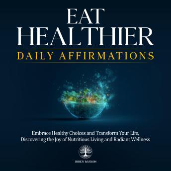 Eat Healthier Daily Affirmations: Embrace Healthy Choices and Transform Your Life, Discovering the Joy of Nutritious Living and Radiant Wellness