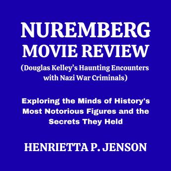 Nuremberg Movie Review (Douglas Kelley’s Haunting Encounters with Nazi War Criminals): Exploring the Minds of History's Most Notorious Figures and the Secrets They Held