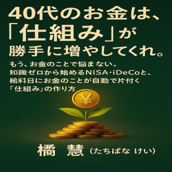 [Japanese] - 40代のお金は、「仕組み」が勝手に増やしてくれる: もう、お金のことで悩まない。 知識ゼロから始めるNISA・iDeCoと、給料日にお金のことが自動で片付く「仕組み」の作り方