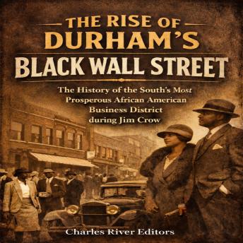 The Rise of Durham’s Black Wall Street: The History of the South’s Most Prosperous African American Business District during Jim Crow