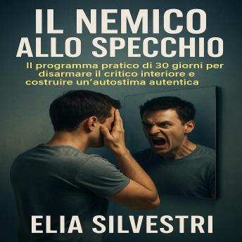 [Italian] - IL Nemico allo Specchio: IL programma pratico di 30 giorni per disarmare il critico interiore e costruire un’autostima autentica.