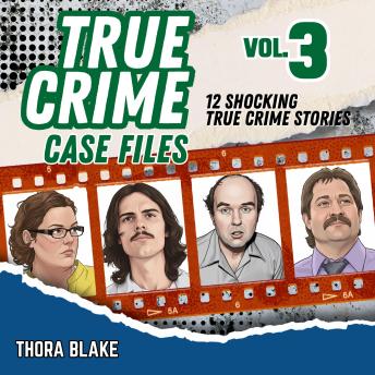 True Crime Case Files - Volume 3: 12 Shocking True Crime Stories of Deception and Murder