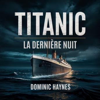 [French] - Titanic : La Dernière Nuit: Le récit de la plus grande catastrophe maritime du monde