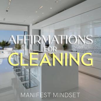 Affirmations for Cleaning: Use Guided Meditation, the Law of Attraction, and Self-Hypnosis for Manifestation, Mindfulness, and Success