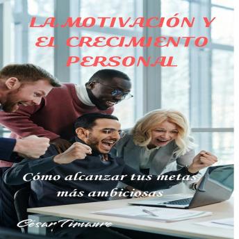 [Spanish] - La motivación y el crecimiento personal: Cómo alcanzar tus metas más ambiciosas