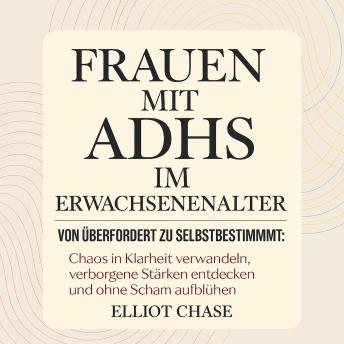 [German] - Frauen mit ADHS im Erwachsenenalter - Von Überfordert zu Selbstbestimmt: Chaos in Klarheit verwandeln, verborgene Stärken entdecken und ohne Scham aufblühen