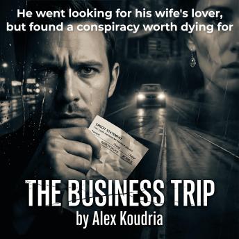 The Business Trip: He went looking for his wife's lover, but found a conspiracy worth dying for