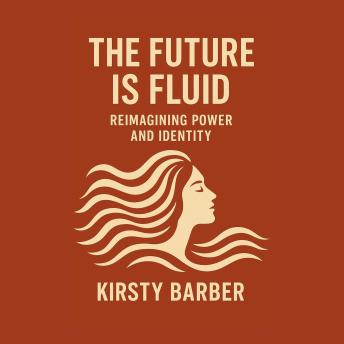 The Future Is Fluid: Reimagining Power and Identity
