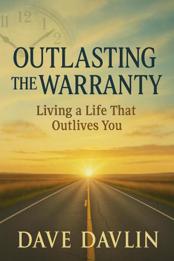 Outlasting the Warranty: Living a Life that Outlives You