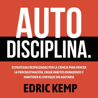 [Spanish] - Autodisciplina: Estrategias Respaldadas por la Ciencia para Vencer la Procrastinación, Crear Hábitos Duraderos y Mantener el Enfoque sin Agotarse