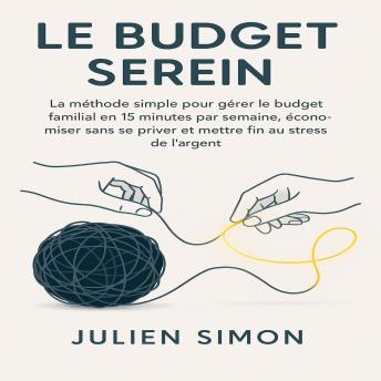 [French] - Le Budget Serein: La méthode simple pour gérer le budget familial en 15 minutes par semaine, économiser sans se priver et mettre fin au stress de l’argent.