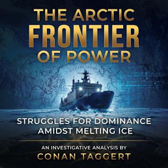 THE ARCTIC FRONTIER OF POWER: Struggles for Dominance Amidst Melting Ice