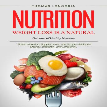 Nutrition: Weight Loss is a Natural Outcome of Healthy Nutrition (Smart Nutrition, Supplements, and Simple Habits for Energy, Immunity, and Longevity)