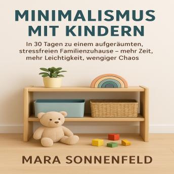 [German] - Minimalismus mit Kindern: In 30 Tagen zu einem aufgeräumten, stressfreien Familienzuhause – mehr Zeit, mehr Leichtigkeit, weniger Chaos