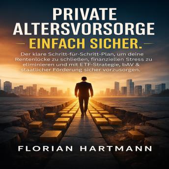 [German] - Private Altersvorsorge – Einfach Sicher: Der klare Schritt-für-Schritt-Plan, um deine Rentenlücke zu schließen, finanziellen Stress zu eliminieren und mit ETF-Strategie, bAV & staatlicher Förderung sicher vorzusorgen