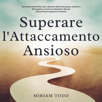 [Italian] - Superare l'Attaccamento Ansioso: Strumenti Scientifici per Liberarsi dall'Insicurezza, Gestire il Rimuginio e Costruire Relazioni Sicure Senza Preoccupazioni Costanti