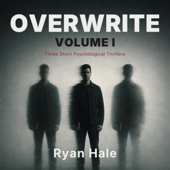 OVERWRITE - Volume I: Three Short Psychological Thrillers