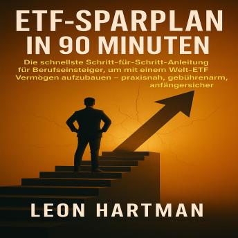 [German] - ETF-Sparplan in 90 Minuten: Die schnellste Schritt-für-Schritt-Anleitung für Berufseinsteiger, um mit einem Welt-ETF Vermögen aufzubauen – praxisnah, gebührenarm, anfängersicher