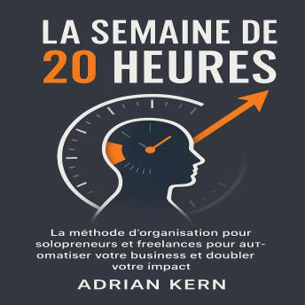 [French] - La Semaine de 20 Heures: La méthode d’organisation pour solopreneurs et freelances pour automatiser votre business et doubler votre impact.