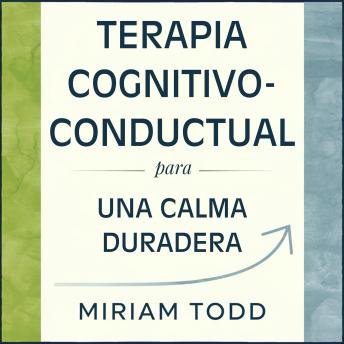 [Spanish] - Terapia Cognitivo-Conductual para una Calma Duradera: Doce Semanas para Silenciar las Espirales Mentales y Aumentar la Motivación a través de la Activación Conductual y la Reestructuración Cognitiva — Sin Alterar tu Rutina