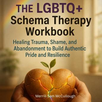 The LGBTQ+ Schema Therapy Workbook: Healing Trauma, Shame, and Abandonment to Build Authentic Pride and Resilience
