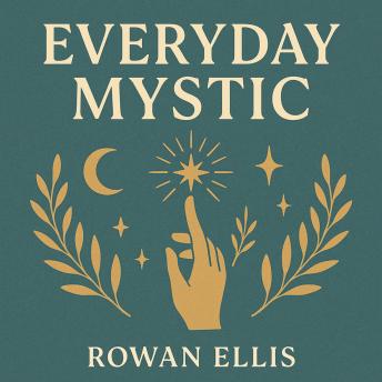 Everyday Mystic: How to Talk to the Universe When You've Outgrown Religion (But Still Want Miracles)