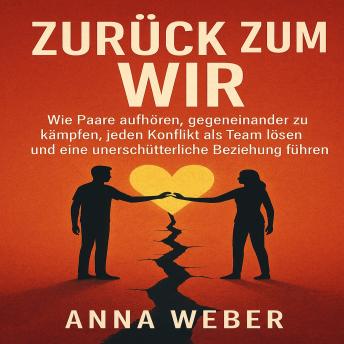 [German] - Zurück zum Wir: Wie Paare aufhören, gegeneinander zu kämpfen, jeden Konflikt als Team lösen und eine unerschütterliche Beziehung führen
