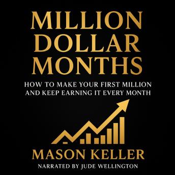 Million Dollar Months: How to Make Your First Million and Keep Earning It Every Month