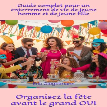 [French] - Guide complet pour un enterrement de vie de jeune homme et de jeune fille: Organiser la fête avant le grand OUI