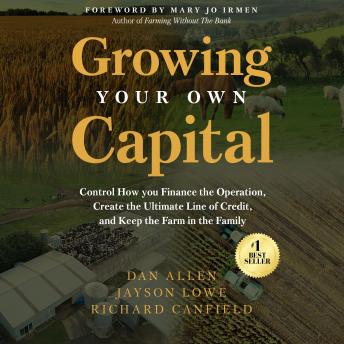 Growing Your Own Capital: Control How You Finance the Operation, Create the Ultimate Line of‬ ‭ Credit, and Keep the Farm in the Family