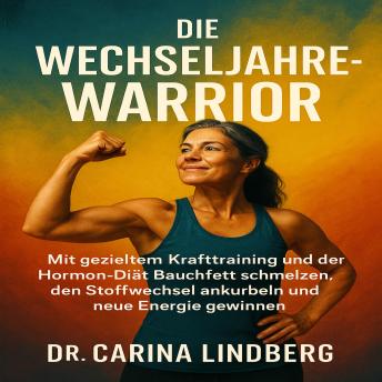 [German] - Die Wechseljahre-Warrior: Mit gezieltem Krafttraining und der Hormon-Diät Bauchfett schmelzen, den Stoffwechsel ankurbeln und neue Energie gewinnen.