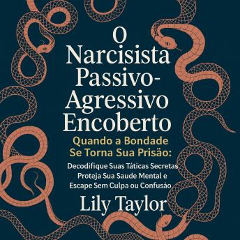 [Portuguese] - O Narcisista Passivo-Agressivo Encoberto - Quando a Bondade Se Torna Sua Prisão: Decodifique Suas Táticas Secretas, Proteja Sua Saúde Mental e Escape Sem Culpa ou Confusão
