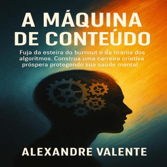 [Portuguese] - A Máquina de Conteúdo: Fuja da esteira do burnout e da tirania dos algoritmos. Construa uma carreira criativa próspera protegendo sua saúde mental.