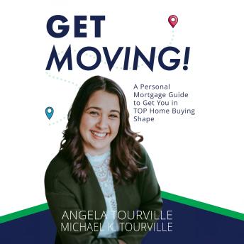 Get Moving!: A Personal Mortgage Guide to Get You in TOP Home Buying Shape