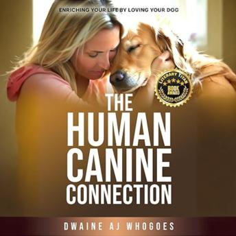 THE HUMAN CANINE CONNECTION: Enriching Your Life by Loving Your Dog