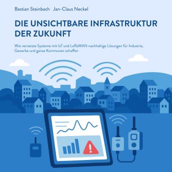 [German] - Die unsichtbare Infrastruktur der Zukunft: Wie vernetzte Systeme mit loT und LoRaWAN nachhaltige Lösungen für Industrie, Gewerbe und ganze Kommunen schaffen